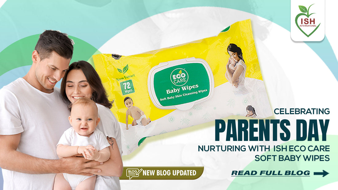 Celebrating Parents Day: Caring for Little Ones with ISH Eco-Care Soft Baby Wipes